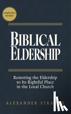 Strauch, Alexander - Biblical Eldership: Restoring the Eldership to Its Rightful Place in the Local Church