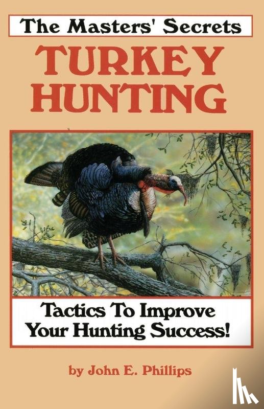 Phillips, John E. - The Masters' Secrets Turkey Hunting