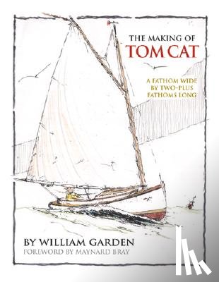 Garden, William - The Making of Tom Cat: A Fathom Wide, by Two-Plus Long, and Half a Fathom Deep