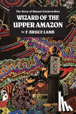 Lamb, F. Bruce - Wizard of the Upper Amazon