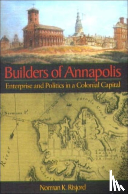 Risjord, Norman K. - Builders of Annapolis – Enterprise and Politics in a Colonial Capital