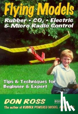 Markowski, Mike - Flying Models: Rubber, CO2, Electric & Micro Radio Control: Tips & Techinques for Beginner & Expert