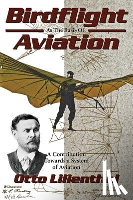 Lilienthal, Gustav - Birdflight as the Basis of Aviation: A Contribution Towards a System of Aviation
