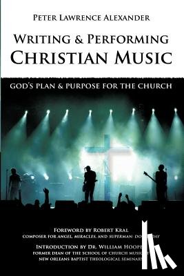 Alexander, Peter Lawrence - Writing and Performing Christian Music: God's Plan & Purpose for the Church