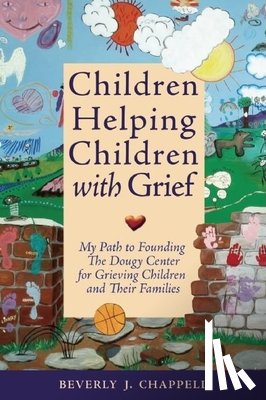 Chappell, Beverly - Children Helping Children with Grief: My Path to Founding the Dougy Center for Grieving Children and Their Families