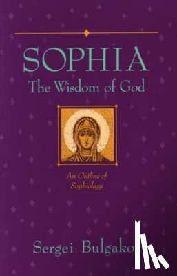 Bulgakov, Sergei - Sophia: The Wisdom of God: An Outline of Sophiology