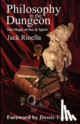 Rinella, Jack - Philosophy in the Dungeon: The Magic of Sex and Spirit
