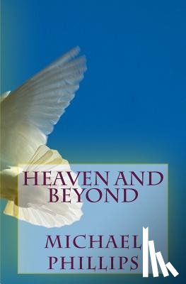 Phillips, Michael - Heaven and Beyond
