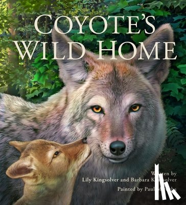 Kingsolver, Barbara, Kingsolver, Lily - Coyote's Wild Home