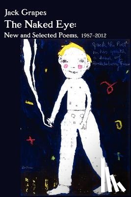 Grapes, Jack - The Naked Eye: New and Selected Poems, 1987-2012 2nd Ed.