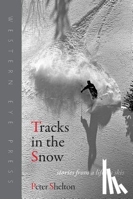 Shelton, Peter - Tracks in the Snow: Stories from a Life on Skis