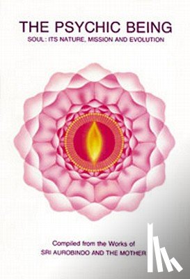 Selections from the Works of Sri Aurobin - The Psychic Being: Soul: It's Nature, Mission and Evolution
