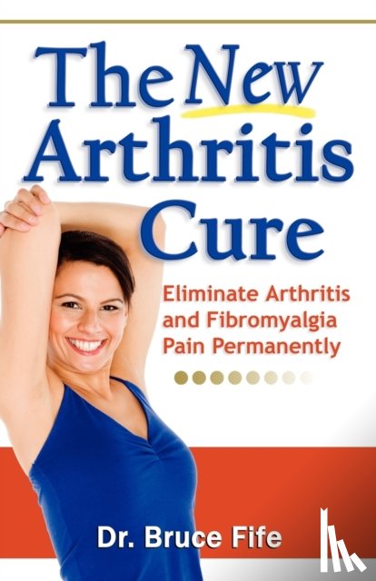 Fife, Dr Bruce, ND - NEW Arthritis Cure