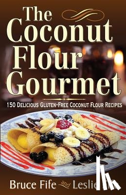 Fife, Dr Bruce, ND, Fife, Leslie - Coconut Flour Gourmet