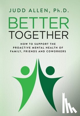 Allen, Judd - Better Together: How to Support the Proactive Mental Health of Family, Friends and Coworkers