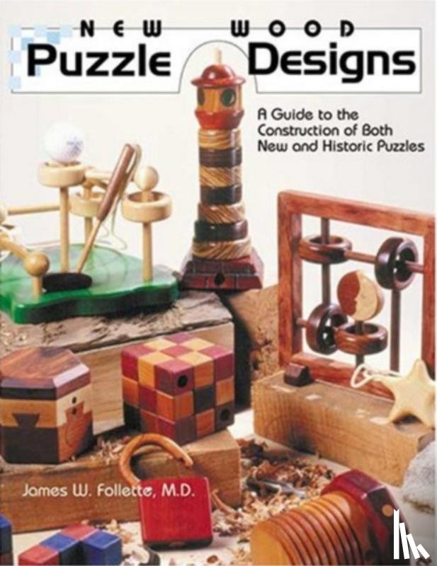 James W. Follette - New Wood Puzzle Designs: A Guide to the Construction of Both New & Historic Puzzles