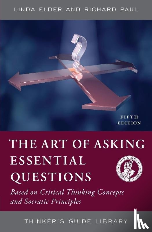 Elder, Linda, Paul, Richard - The Art of Asking Essential Questions