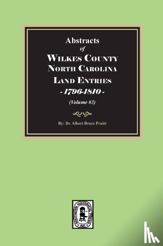 Pruitt, Albert Bruce - Abstracts of Wilkes County North Carolina Land Entries, 1796-1810. (Volume #3)