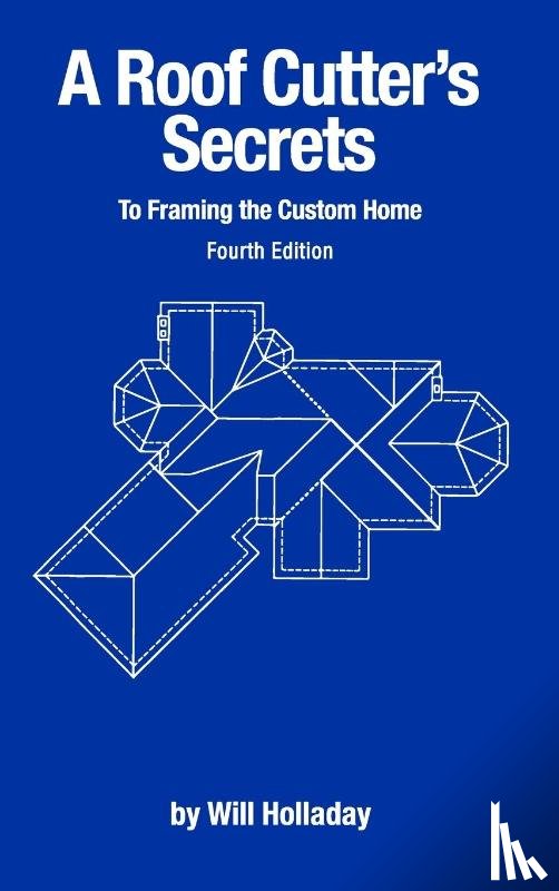 Holladay, Will - A Roof Cutter's Secrets to Framing the Custom Home