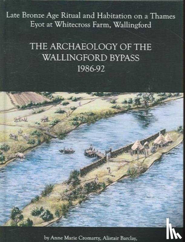 Cromarty, Anne Marie, Barclay, Alistair, Lambrick, George, Robinson, Mark - Archaeology of the Wallingford Bypass, 1986-92