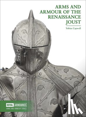Capwell, Tobias - Arms and Armour of the Renaissance Joust