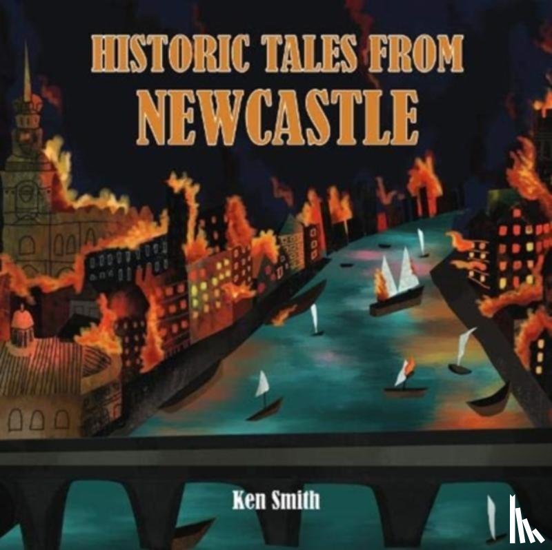 Smith, Ken - Historic Tales From Newcastle