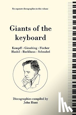 Hunt, John - Giants of the Keyboard, 6 Discographies Wilhelm Kempff, Walter Gieseking, Edwin Fischer, Clara Haskil, Wilhelm Backhaus, Artur Schnabel
