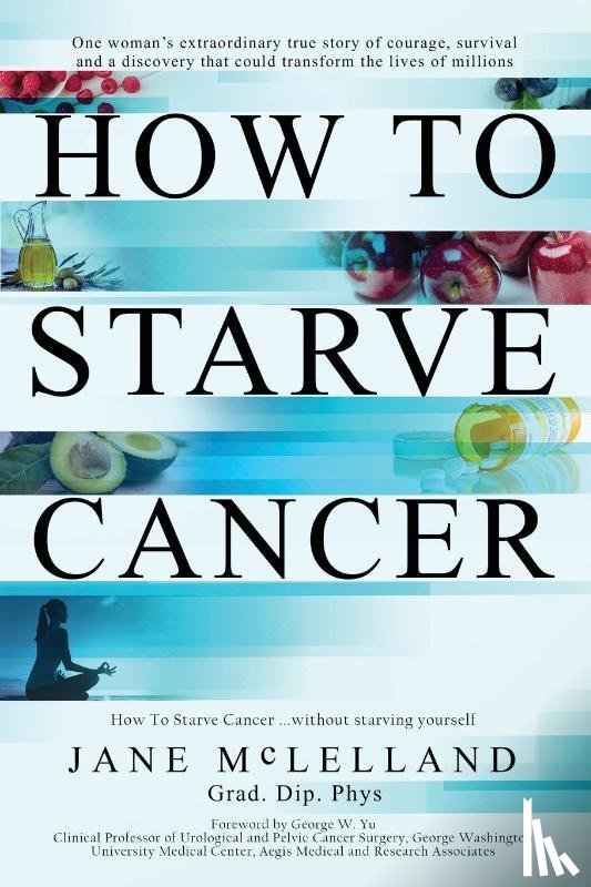 McLelland, Jane - How to Starve Cancer