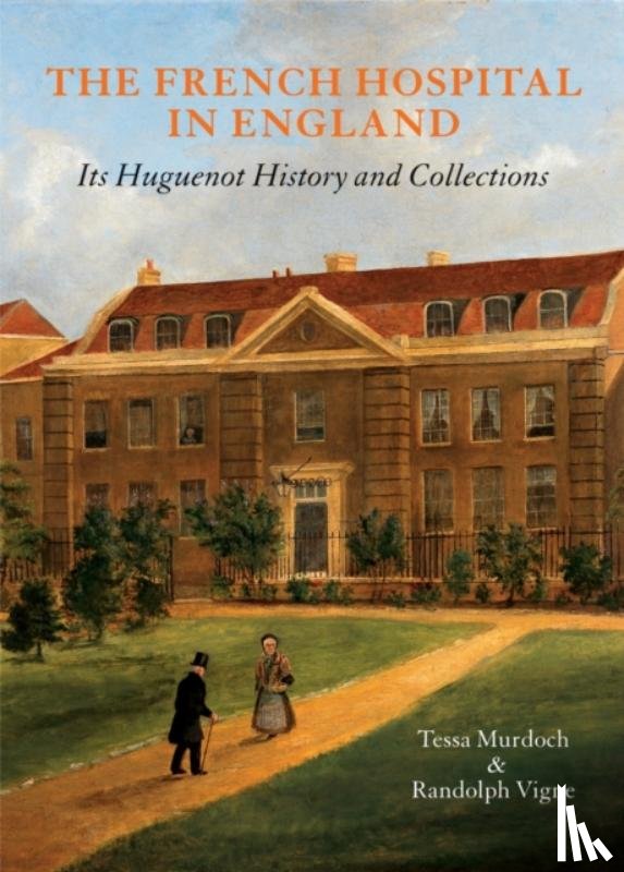 Murdoch, Tessa, Vigne, Randolph - The French Hospital in England