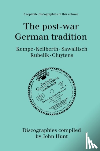 Hunt, St. John - The Post-war German Tradition: 5 Discographies Rudolf Kempe, Joseph Keilberth, Wolfgang Sawallisch, Rafael Kubelik, Andre Cluyten