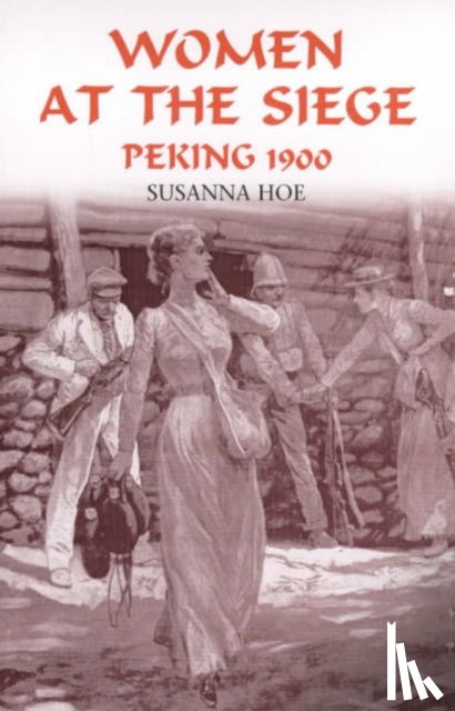 Hoe, Susanna - Women at the Siege, Peking 1900
