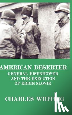 WHITING, CHARLES - American Deserter. General Eisenhower and the Execution of Eddie Slovik