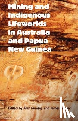 Rumsey, Alan, Weiner, James F. - Mining and Indigenous Lifeworlds in Australia and Papua New Guinea