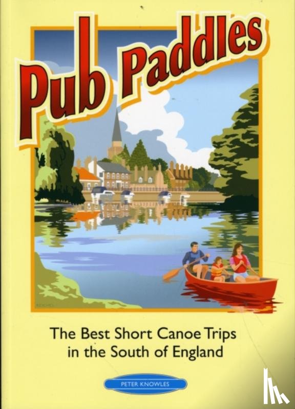 Knowles, Peter - Pub Paddles - The Best Short Paddling Trips in the South of England