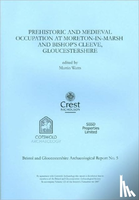 Watts, Martin - Prehistoric and Medieval Occupation at Moreton-in-Marsh and Bishop's Cleeve, Gloucestershire