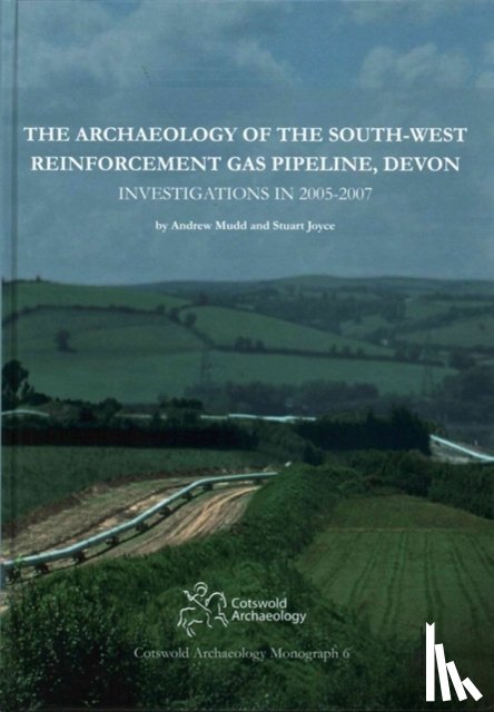 Mudd, Andrew, Joyce, Stuart - The Archaeology of the South-West Reinforcement Gas Pipeline, Devon