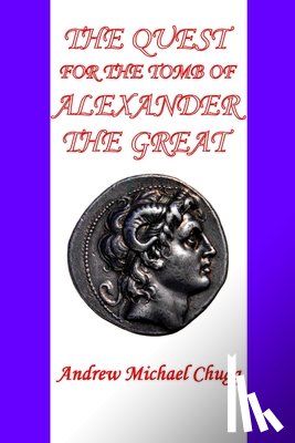 Chugg, Andrew - The Quest for the Tomb of Alexander the Great (Second Edition)