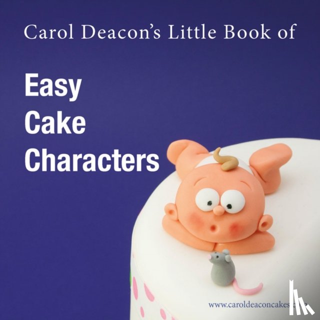 Deacon, Carol - Carol Deacon's Little Book of Easy Cake Characters