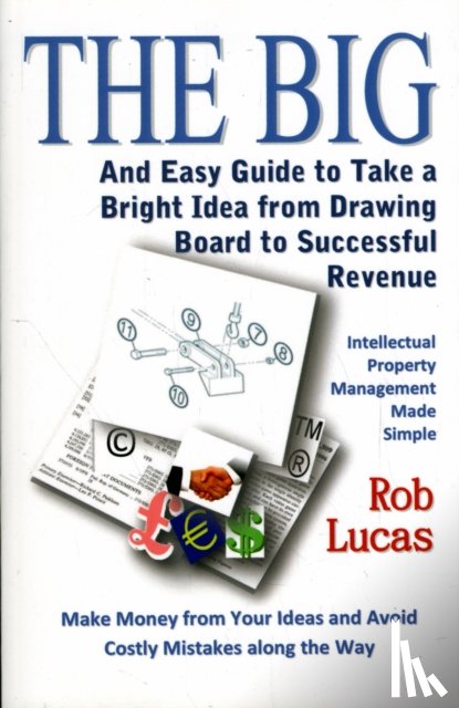 Lucas, Rob - The BIG and Easy Guide to Take a Bright Idea from Drawing Board to Successful Revenue
