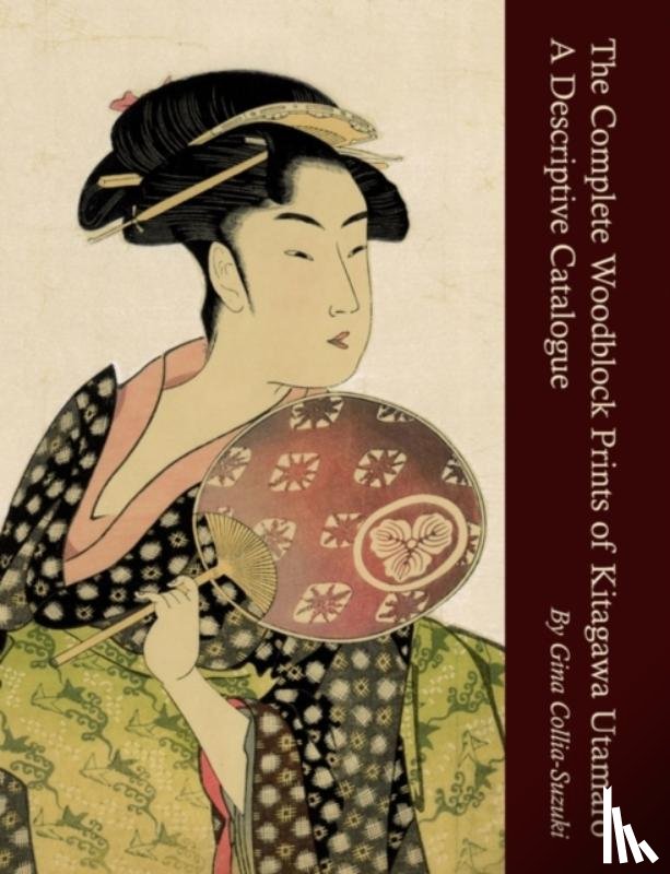 Collia-Suzuki, Gina - The Complete Woodblock Prints of Kitagawa Utamaro