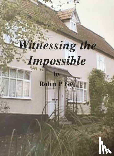 Foy, Robin Peter - Witnessing the Impossible