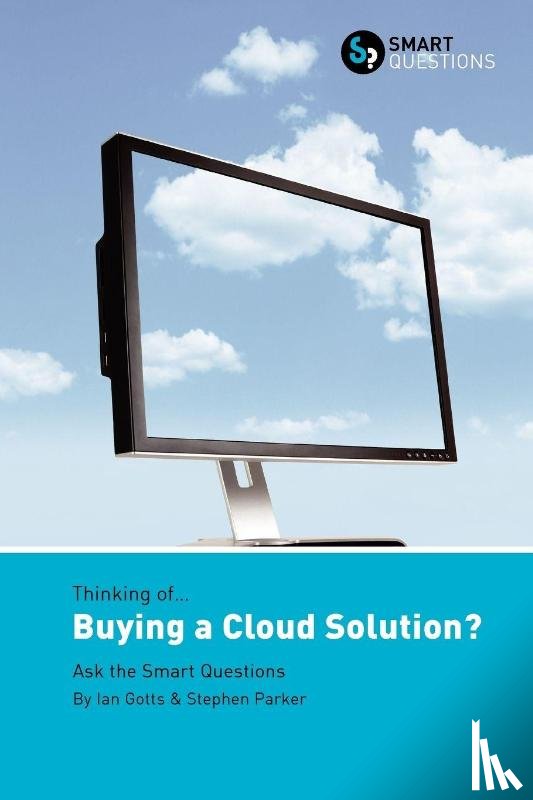 Ian, Gotts, Stephen, Parker - Thinking of... Buying a Cloud Solution? Ask the Smart Questions