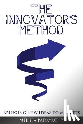 Padayachy, Melina - The Innovator's Method: Bringing New Ideas To Markets