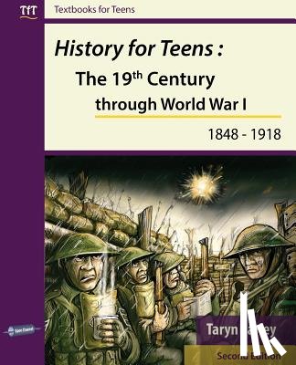 Earley, Taryn - History for Teens: The 19th Century Through World War 1 (1848 - 1918)