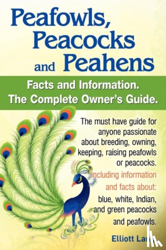 Lang, Elliott - Peafowls, Peacocks and Peahens. Including Facts and Information About Blue, White, Indian and Green Peacocks. Breeding, Owning, Keeping and Raising Peafowls or Peacocks Covered.
