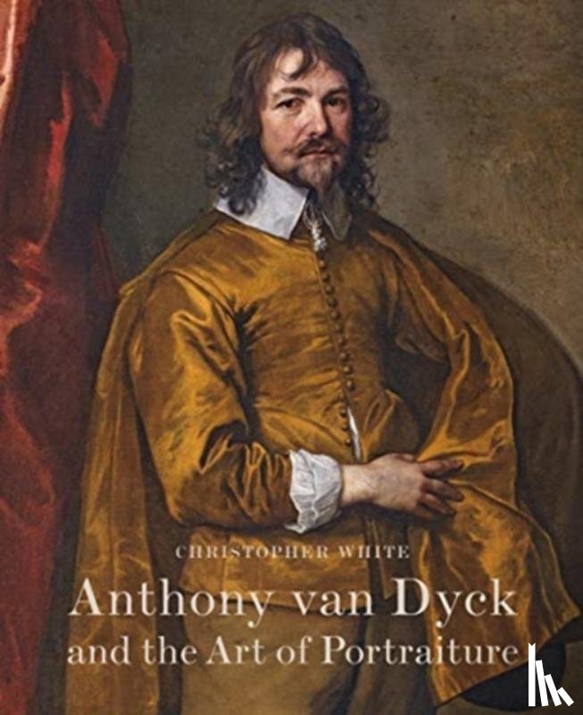 White, Christopher - Anthony Van Dyck and the Art of Portraiture