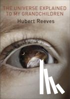 Reeves, Hubert - The Universe Explained to my Grandchildren