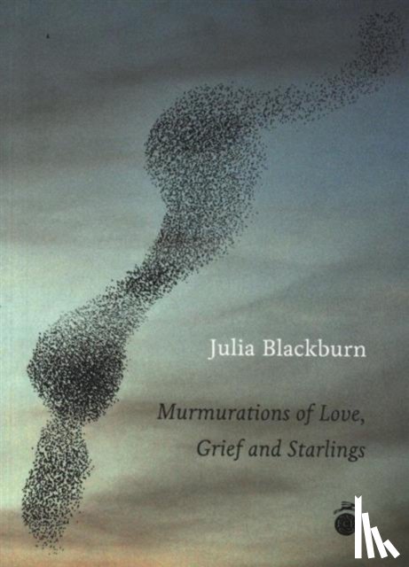 Blackburn, Julia - Murmurations of Love, Grief and Starlings