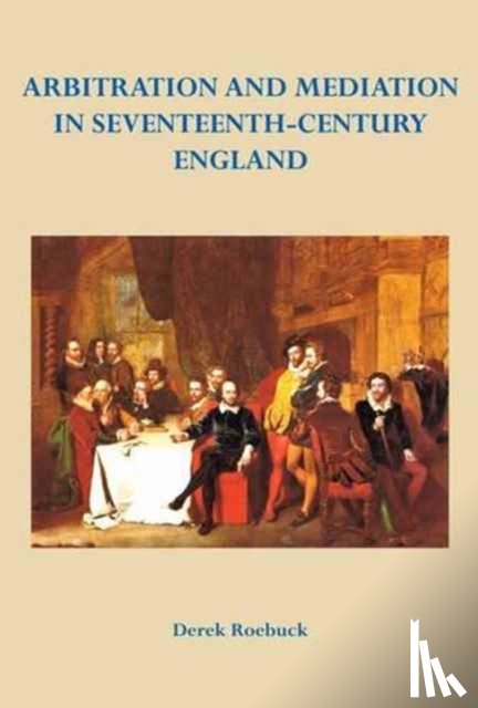 Roebuck, Derek - Arbitration and Mediation in Seventeenth-Century England