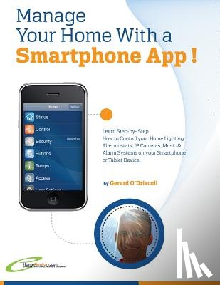 O'Driscoll, Gerard - Manage Your Home with a Smartphone App!: Learn Step-by-Step How to Control Your Home Lighting, Thermostats, IP Cameras, Music & Alarm Systems on your